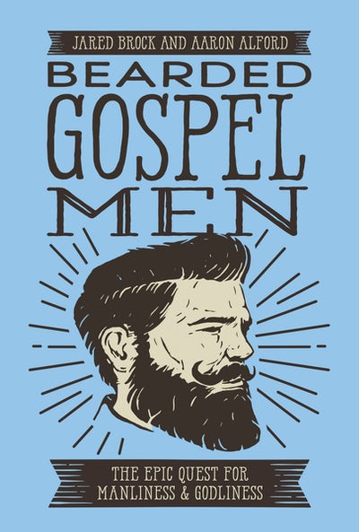 BEARDED GOSPEL MEN : THE EPIC QUEST FOR MANLINESS AND GODLINESS