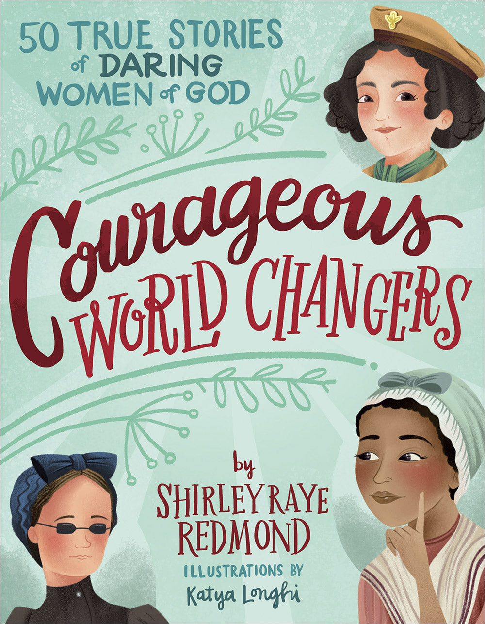 Courageous World Changers : 50 True Stories of Daring Women of God