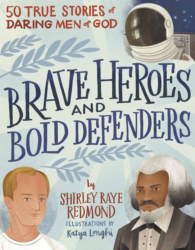 Brave Heroes and Bold Defenders : 50 True Stories of Daring Men of God